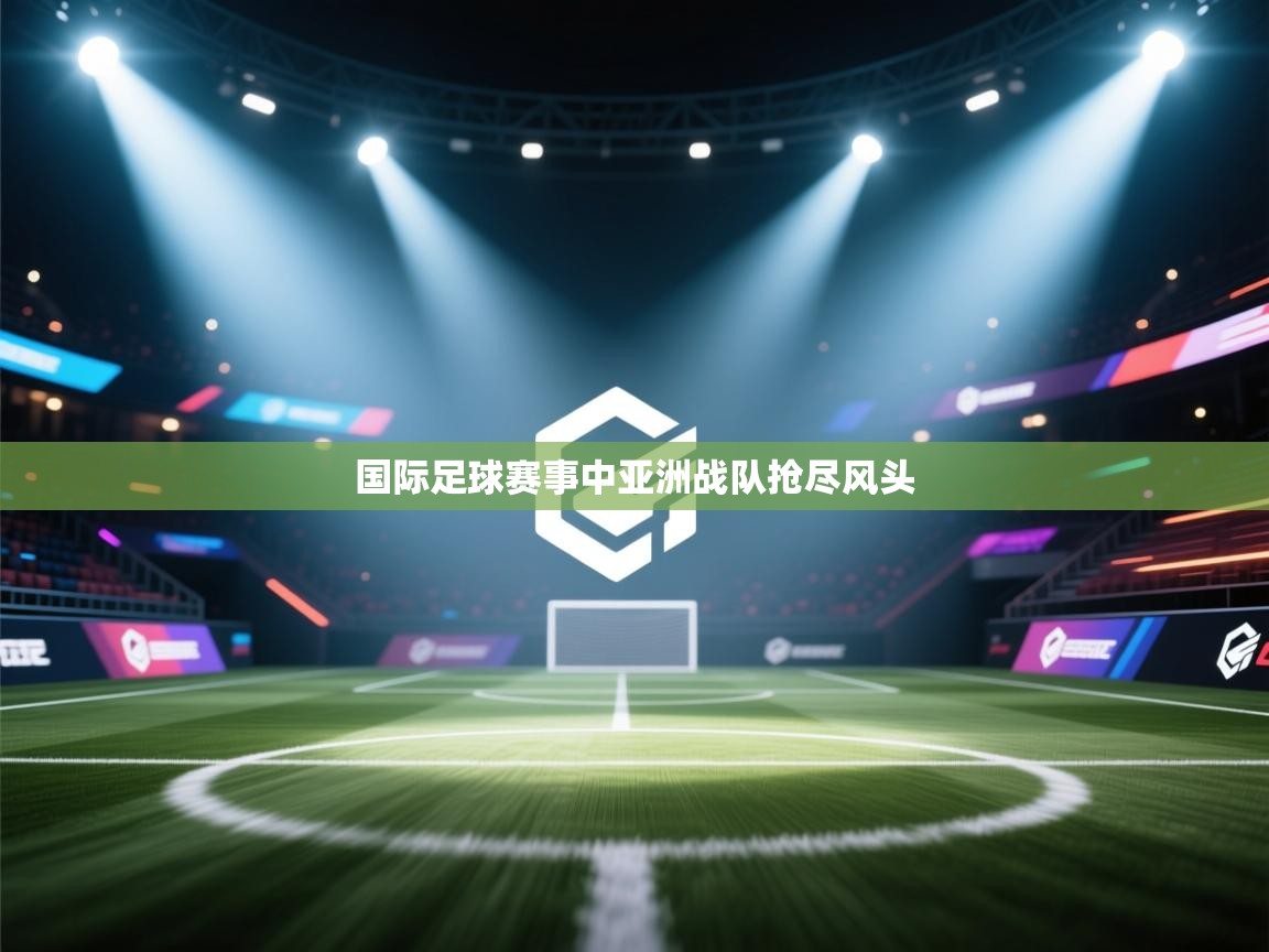 国际足球赛事中亚洲战队抢尽风头  第2张