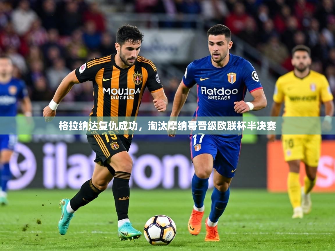 格拉纳达复仇成功，淘汰摩纳哥晋级欧联杯半决赛